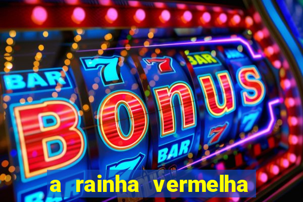a rainha vermelha tem hot